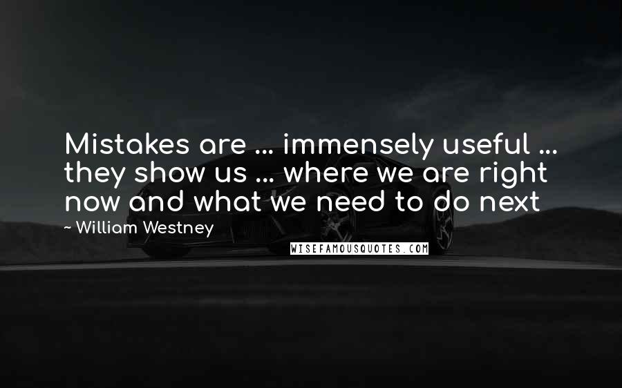 William Westney Quotes: Mistakes are ... immensely useful ... they show us ... where we are right now and what we need to do next