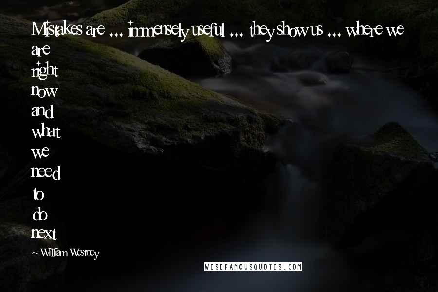 William Westney Quotes: Mistakes are ... immensely useful ... they show us ... where we are right now and what we need to do next