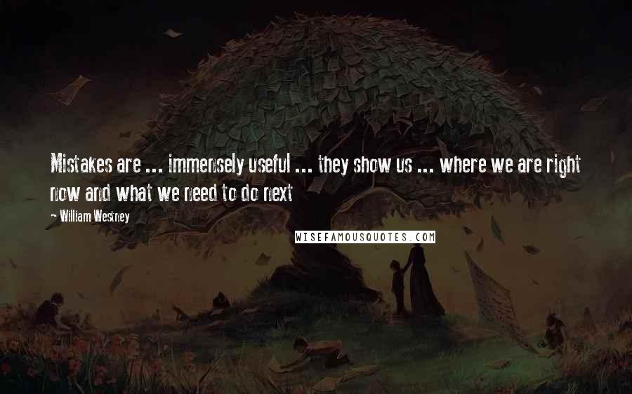 William Westney Quotes: Mistakes are ... immensely useful ... they show us ... where we are right now and what we need to do next