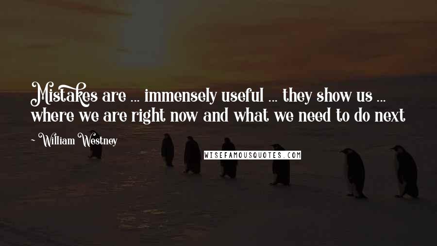 William Westney Quotes: Mistakes are ... immensely useful ... they show us ... where we are right now and what we need to do next