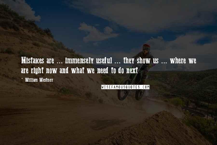 William Westney Quotes: Mistakes are ... immensely useful ... they show us ... where we are right now and what we need to do next