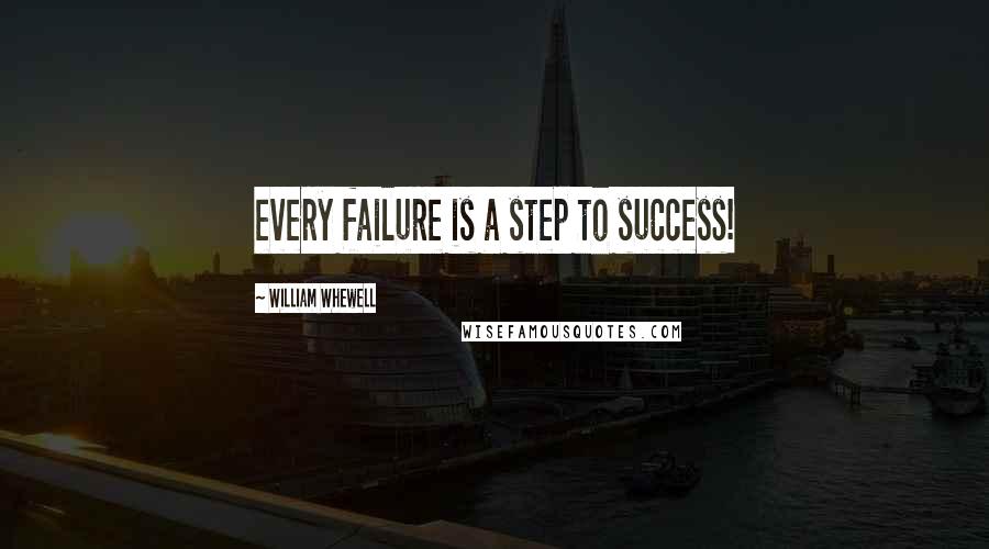 William Whewell Quotes: every failure is a step to success!