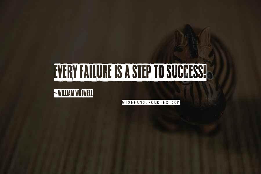 William Whewell Quotes: every failure is a step to success!