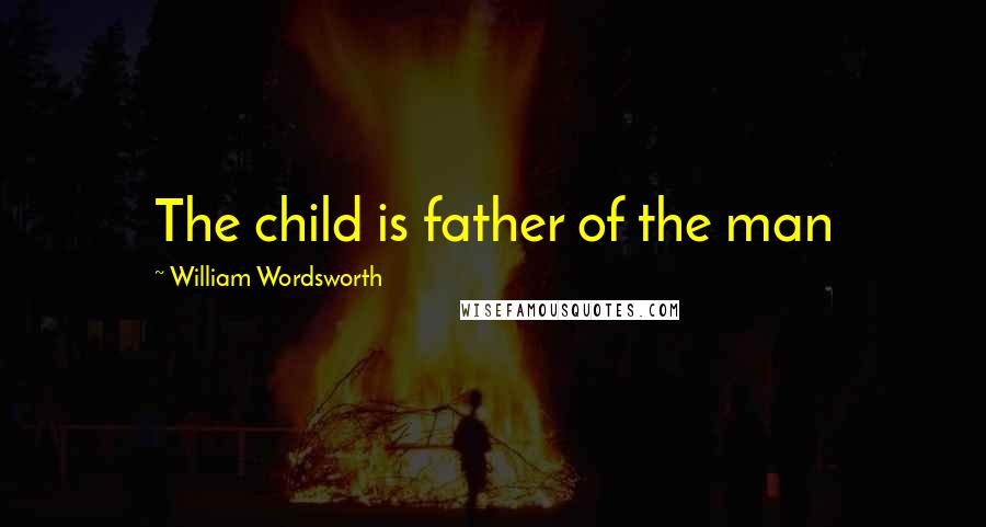 William Wordsworth Quotes: The child is father of the man