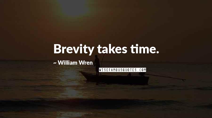 William Wren Quotes: Brevity takes time.