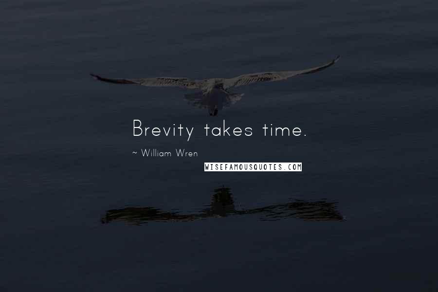 William Wren Quotes: Brevity takes time.