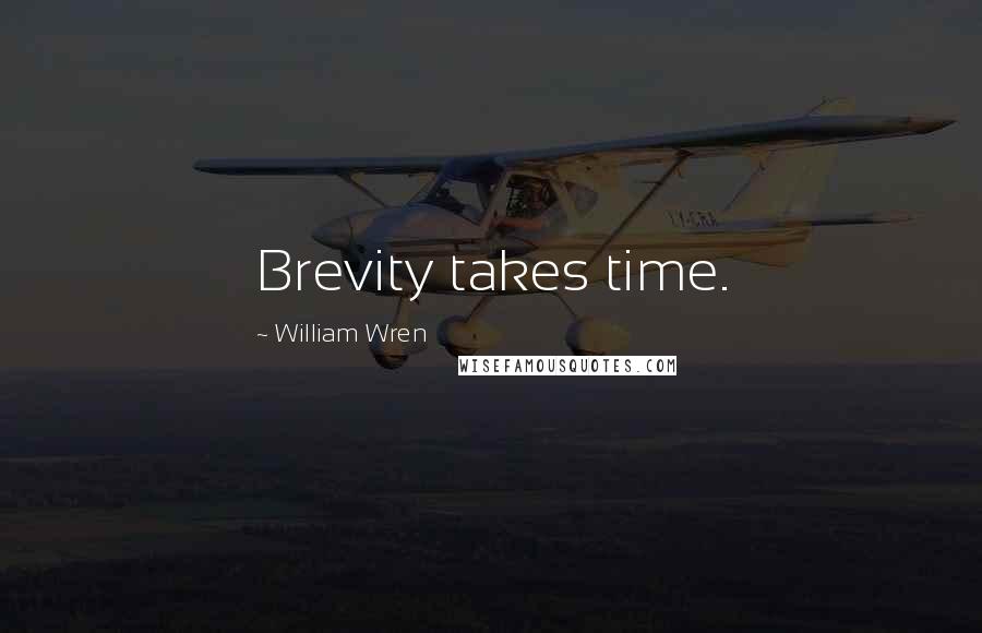 William Wren Quotes: Brevity takes time.