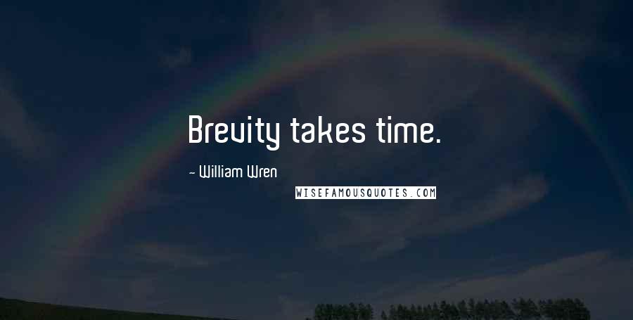 William Wren Quotes: Brevity takes time.