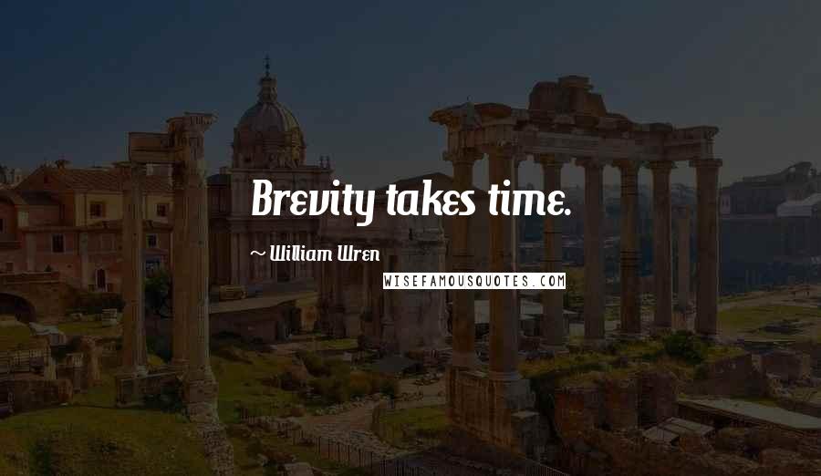 William Wren Quotes: Brevity takes time.