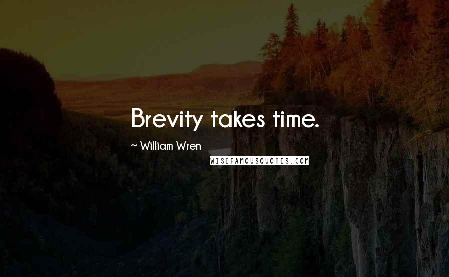 William Wren Quotes: Brevity takes time.