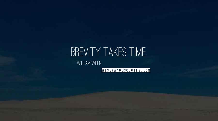 William Wren Quotes: Brevity takes time.