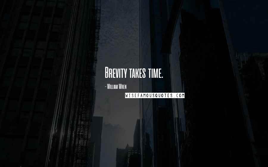 William Wren Quotes: Brevity takes time.