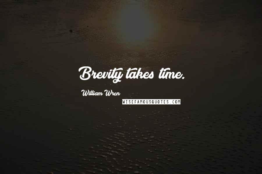 William Wren Quotes: Brevity takes time.