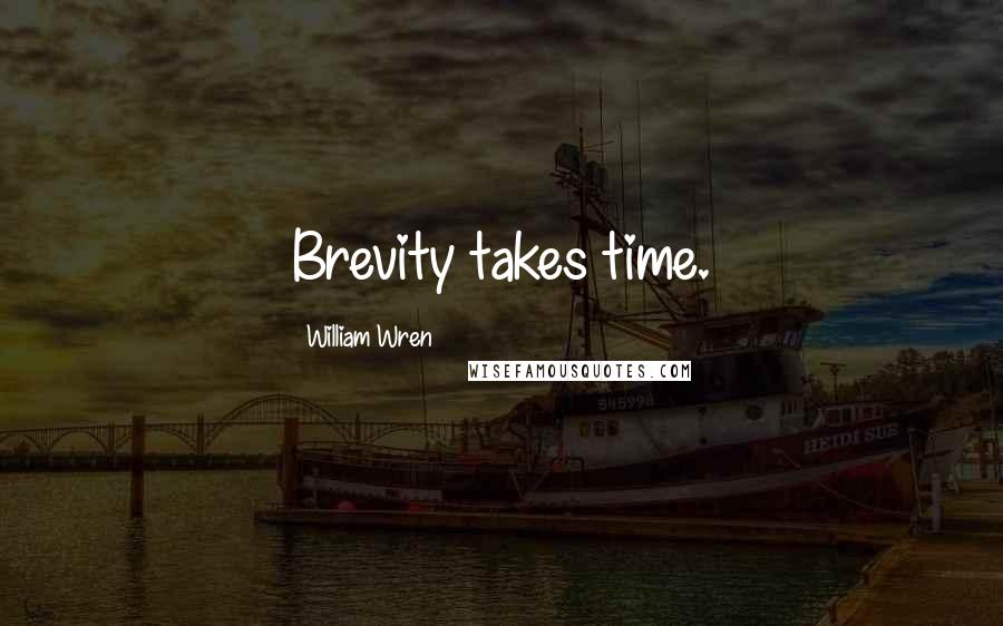 William Wren Quotes: Brevity takes time.