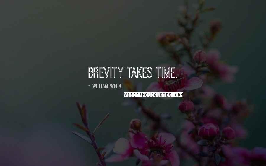 William Wren Quotes: Brevity takes time.