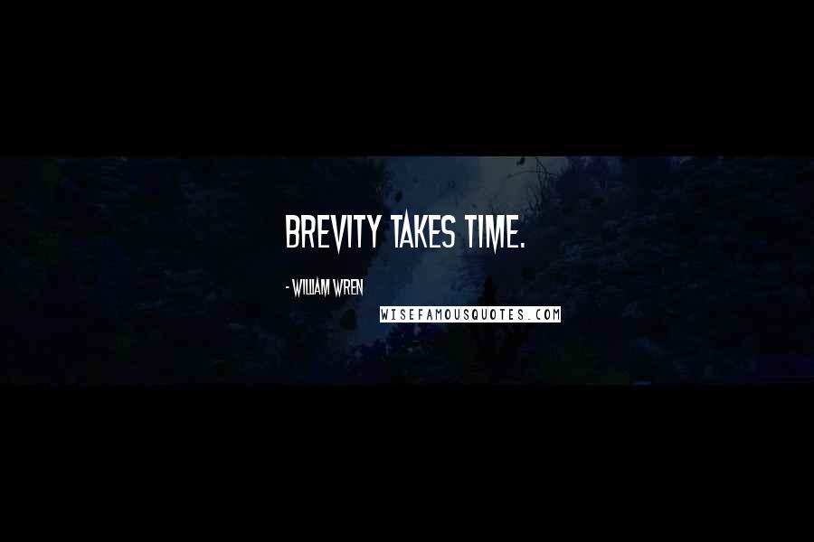 William Wren Quotes: Brevity takes time.