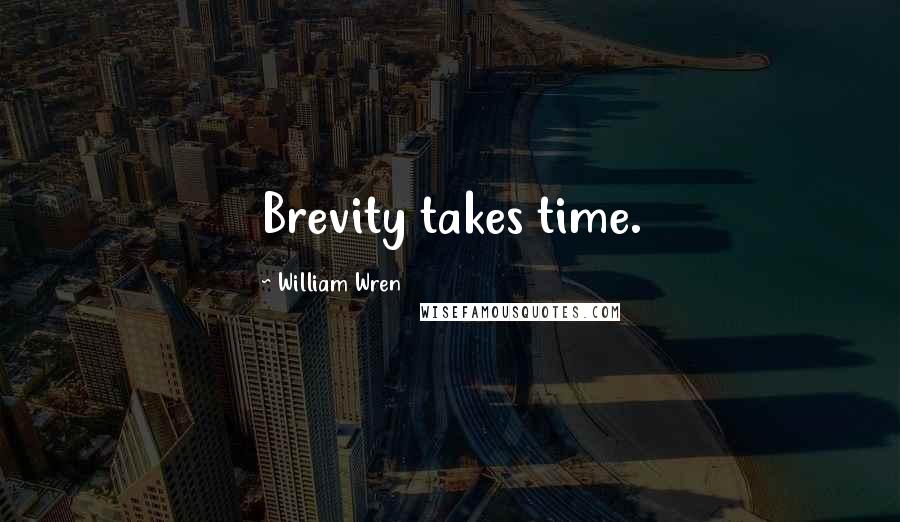 William Wren Quotes: Brevity takes time.