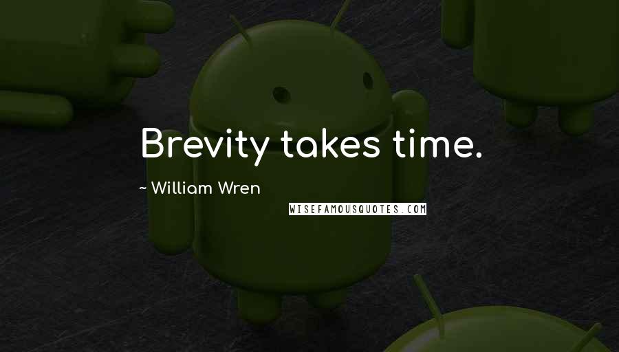 William Wren Quotes: Brevity takes time.