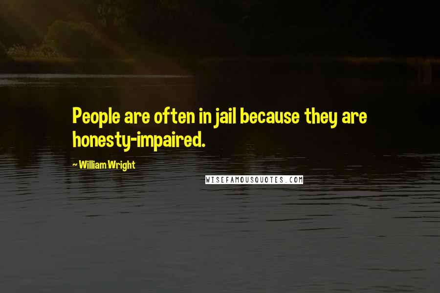 William Wright Quotes: People are often in jail because they are honesty-impaired.