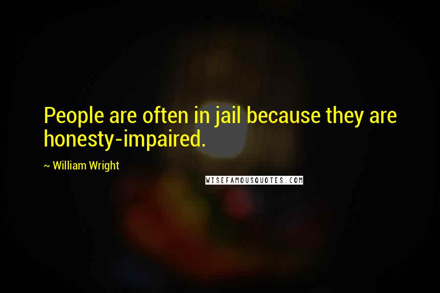 William Wright Quotes: People are often in jail because they are honesty-impaired.