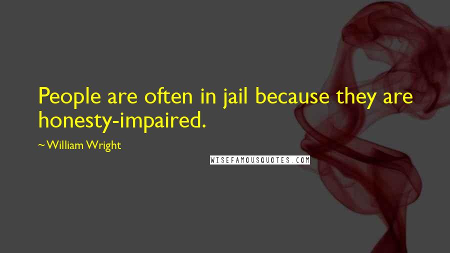 William Wright Quotes: People are often in jail because they are honesty-impaired.