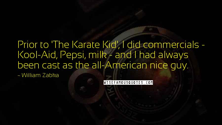 William Zabka Quotes: Prior to 'The Karate Kid', I did commercials - Kool-Aid, Pepsi, milk - and I had always been cast as the all-American nice guy.