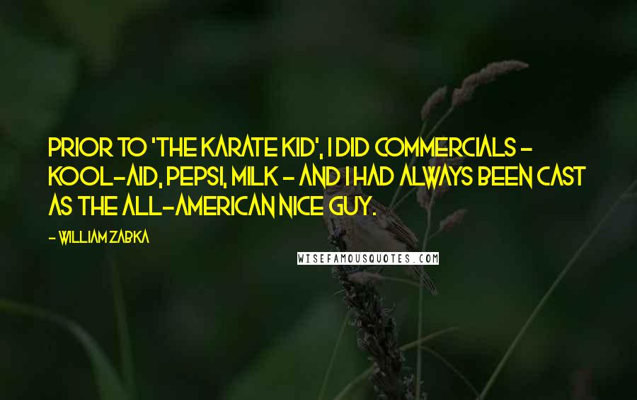 William Zabka Quotes: Prior to 'The Karate Kid', I did commercials - Kool-Aid, Pepsi, milk - and I had always been cast as the all-American nice guy.