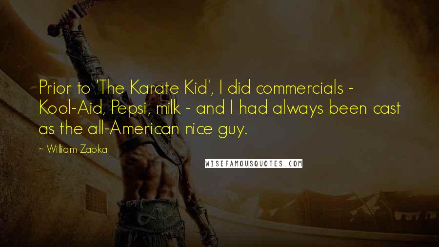William Zabka Quotes: Prior to 'The Karate Kid', I did commercials - Kool-Aid, Pepsi, milk - and I had always been cast as the all-American nice guy.