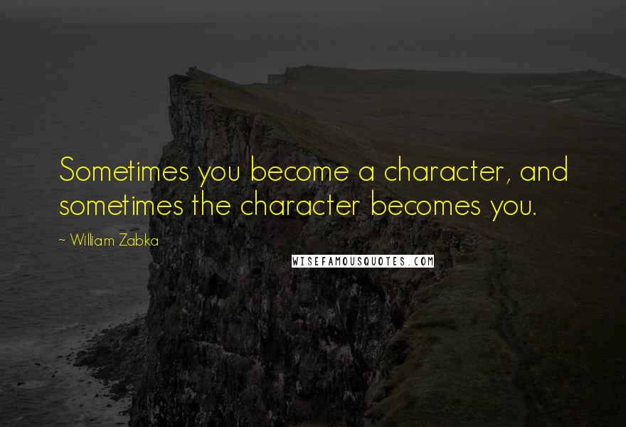 William Zabka Quotes: Sometimes you become a character, and sometimes the character becomes you.