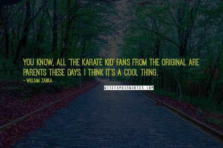 William Zabka Quotes: You know, all 'The Karate Kid' fans from the original are parents these days. I think it's a cool thing.