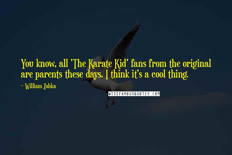 William Zabka Quotes: You know, all 'The Karate Kid' fans from the original are parents these days. I think it's a cool thing.