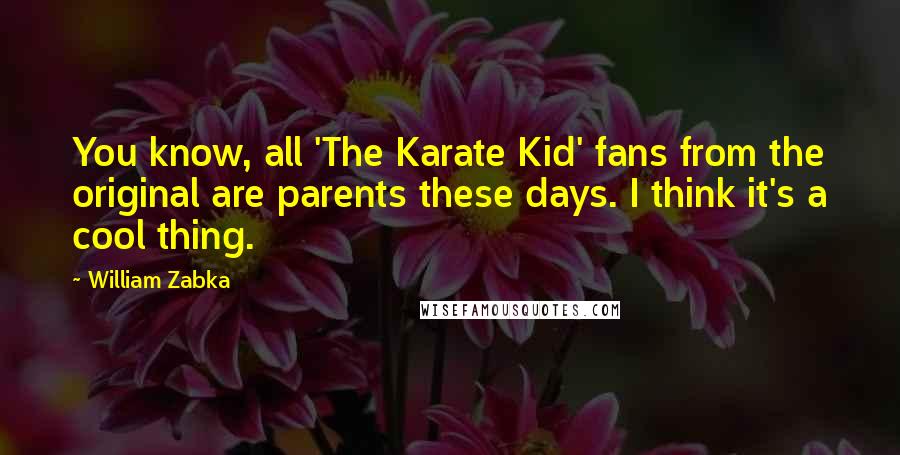 William Zabka Quotes: You know, all 'The Karate Kid' fans from the original are parents these days. I think it's a cool thing.