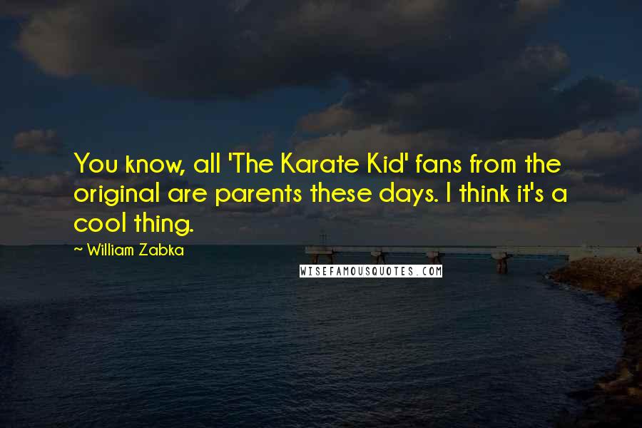 William Zabka Quotes: You know, all 'The Karate Kid' fans from the original are parents these days. I think it's a cool thing.