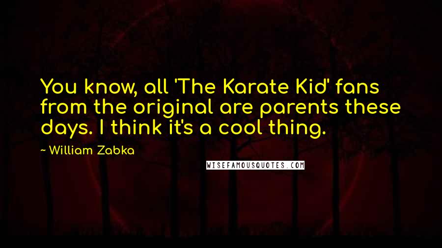 William Zabka Quotes: You know, all 'The Karate Kid' fans from the original are parents these days. I think it's a cool thing.