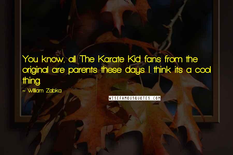 William Zabka Quotes: You know, all 'The Karate Kid' fans from the original are parents these days. I think it's a cool thing.