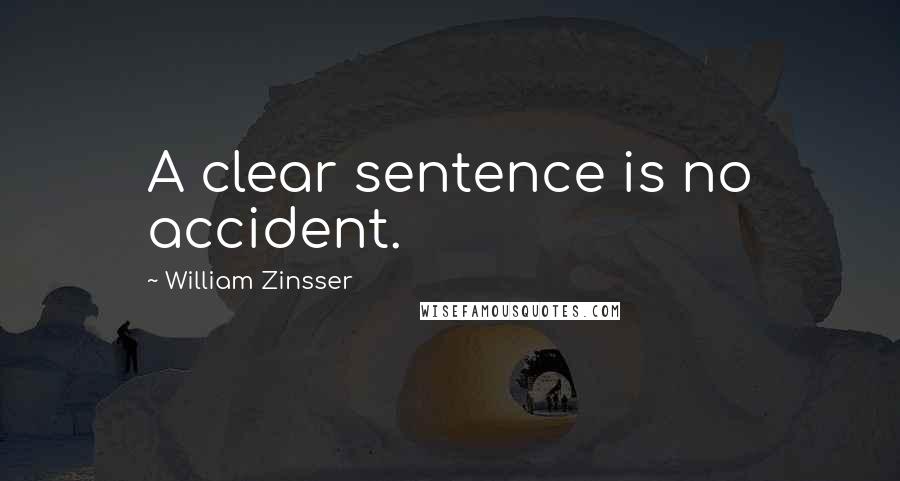 William Zinsser Quotes: A clear sentence is no accident.