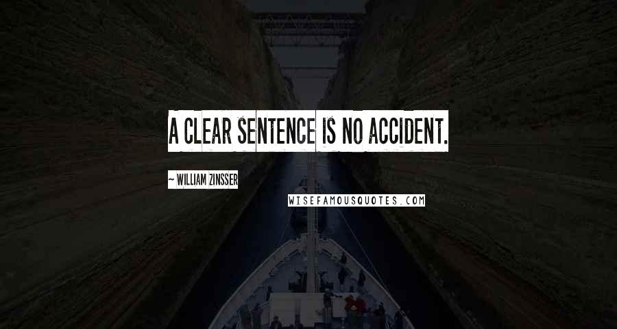 William Zinsser Quotes: A clear sentence is no accident.