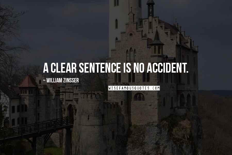 William Zinsser Quotes: A clear sentence is no accident.