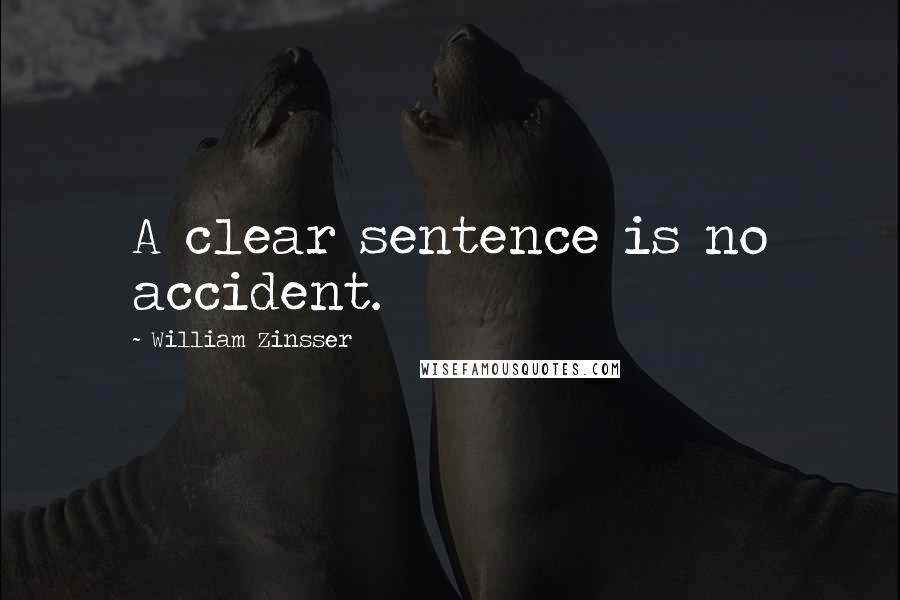 William Zinsser Quotes: A clear sentence is no accident.