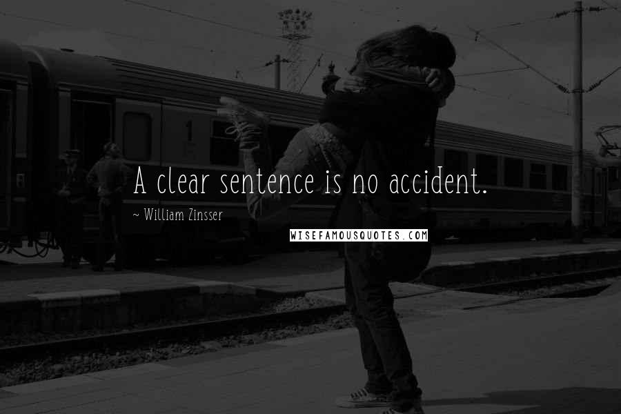 William Zinsser Quotes: A clear sentence is no accident.