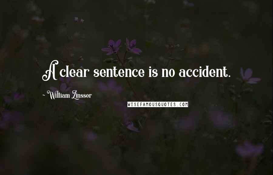 William Zinsser Quotes: A clear sentence is no accident.