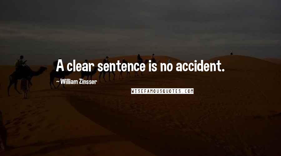 William Zinsser Quotes: A clear sentence is no accident.