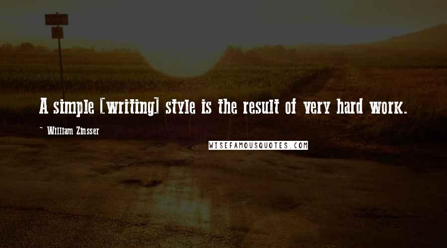 William Zinsser Quotes: A simple [writing] style is the result of very hard work.