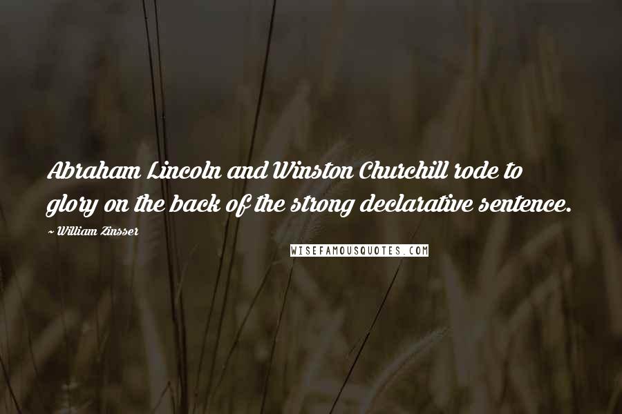 William Zinsser Quotes: Abraham Lincoln and Winston Churchill rode to glory on the back of the strong declarative sentence.