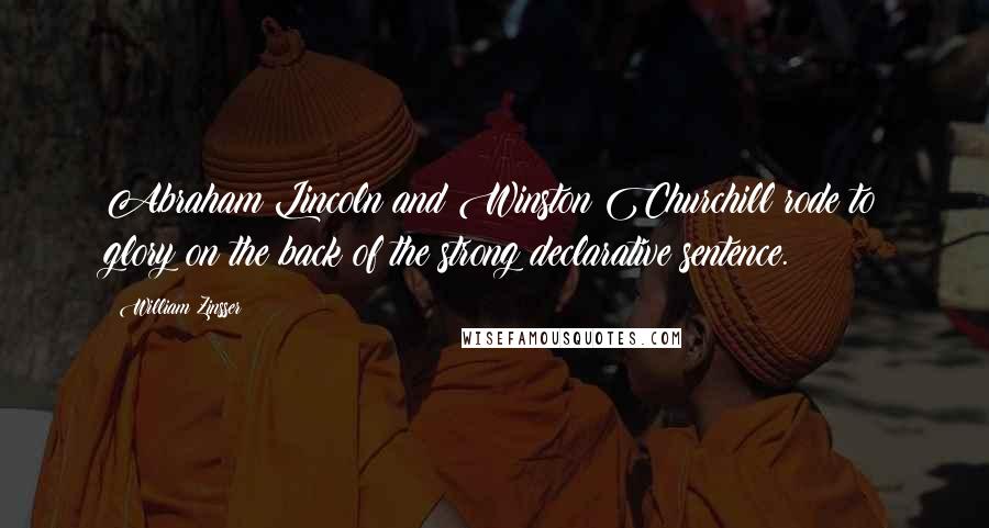 William Zinsser Quotes: Abraham Lincoln and Winston Churchill rode to glory on the back of the strong declarative sentence.