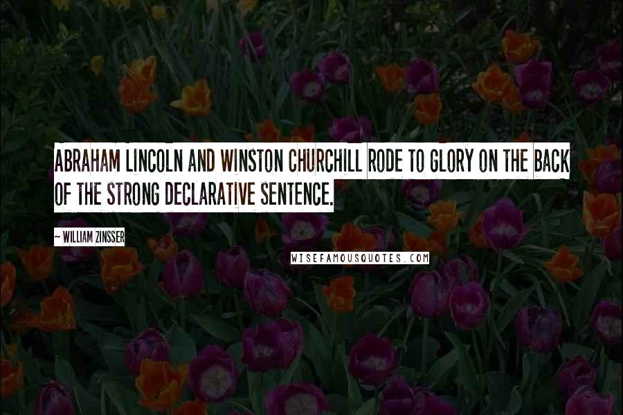 William Zinsser Quotes: Abraham Lincoln and Winston Churchill rode to glory on the back of the strong declarative sentence.