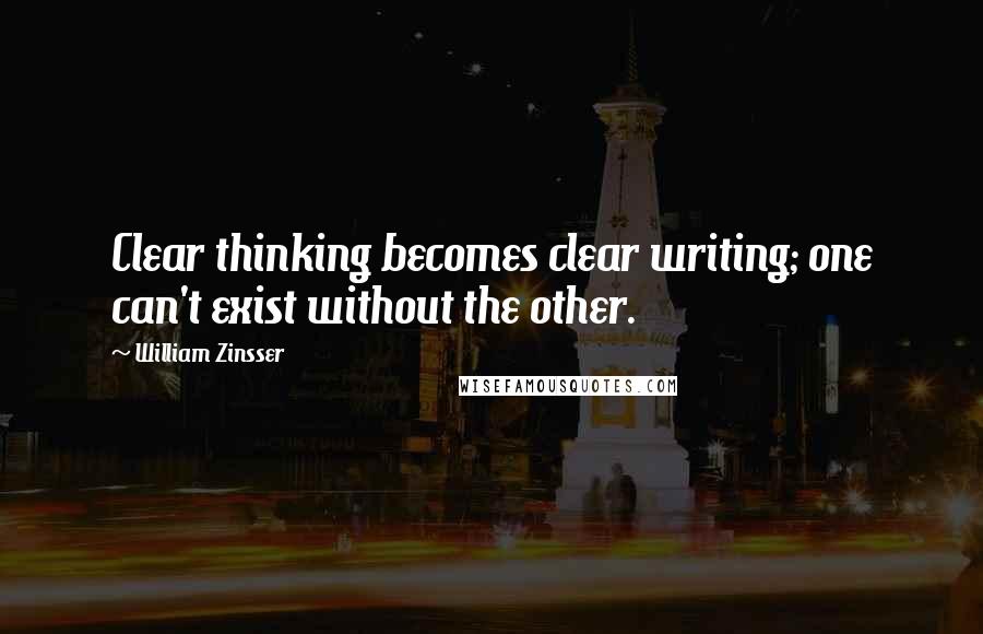 William Zinsser Quotes: Clear thinking becomes clear writing; one can't exist without the other.