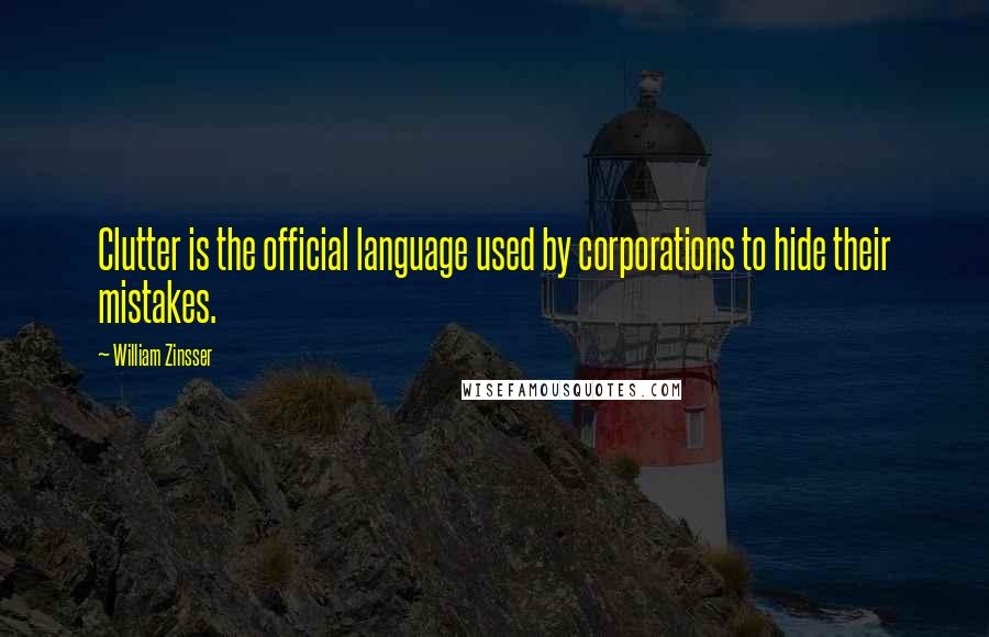 William Zinsser Quotes: Clutter is the official language used by corporations to hide their mistakes.