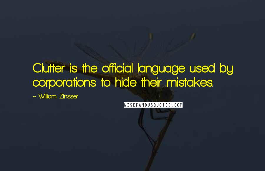 William Zinsser Quotes: Clutter is the official language used by corporations to hide their mistakes.