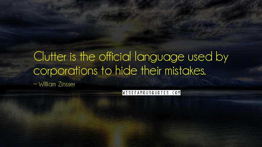 William Zinsser Quotes: Clutter is the official language used by corporations to hide their mistakes.